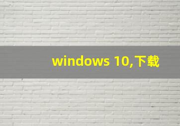 windows 10,下载