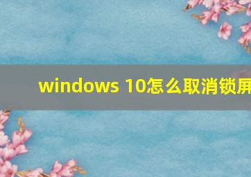 windows 10怎么取消锁屏