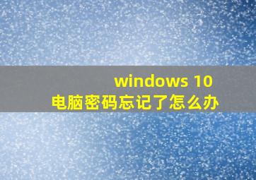 windows 10电脑密码忘记了怎么办