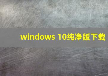 windows 10纯净版下载