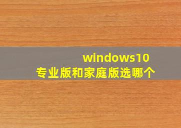 windows10专业版和家庭版选哪个