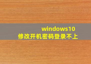 windows10修改开机密码登录不上