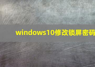 windows10修改锁屏密码