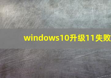 windows10升级11失败