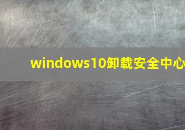 windows10卸载安全中心