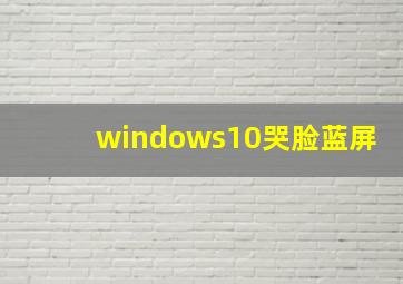 windows10哭脸蓝屏