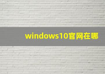 windows10官网在哪