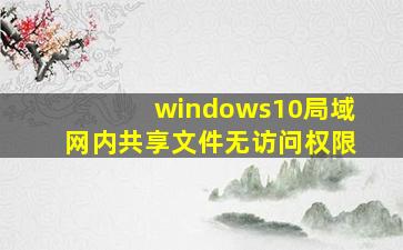 windows10局域网内共享文件无访问权限