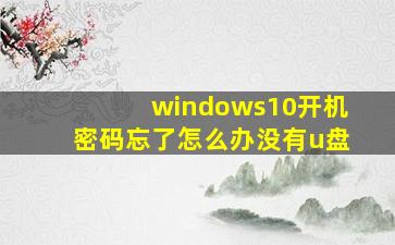 windows10开机密码忘了怎么办没有u盘