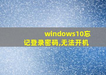 windows10忘记登录密码,无法开机