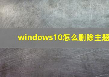 windows10怎么删除主题