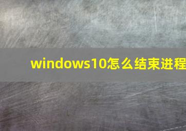 windows10怎么结束进程