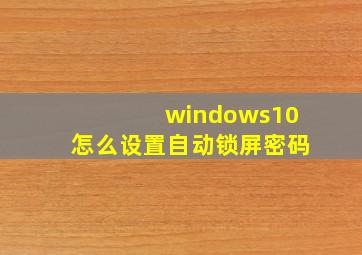 windows10怎么设置自动锁屏密码