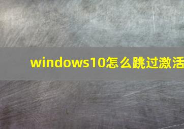 windows10怎么跳过激活