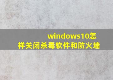 windows10怎样关闭杀毒软件和防火墙