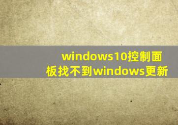 windows10控制面板找不到windows更新