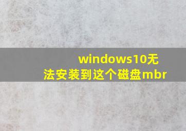 windows10无法安装到这个磁盘mbr