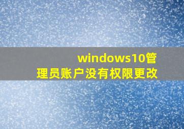 windows10管理员账户没有权限更改