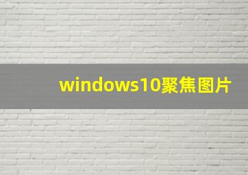 windows10聚焦图片