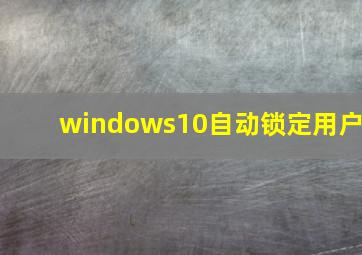 windows10自动锁定用户