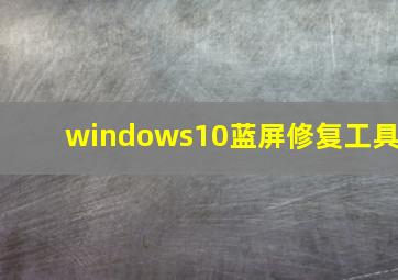 windows10蓝屏修复工具