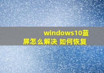 windows10蓝屏怎么解决 如何恢复