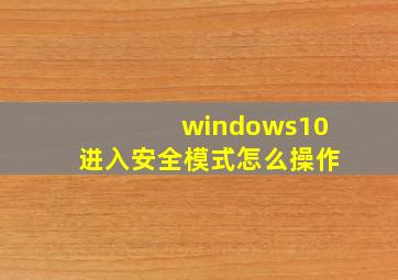 windows10进入安全模式怎么操作