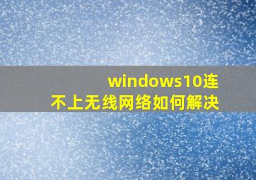 windows10连不上无线网络如何解决