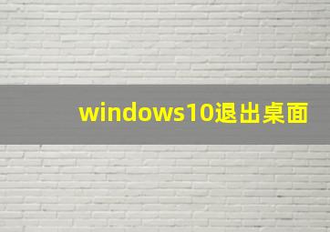 windows10退出桌面