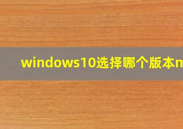 windows10选择哪个版本msdn