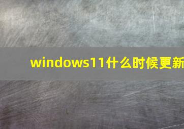 windows11什么时候更新