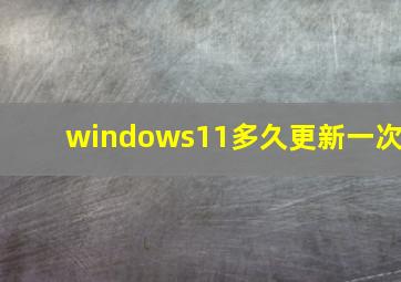 windows11多久更新一次