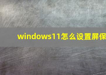 windows11怎么设置屏保