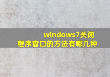 windows7关闭程序窗口的方法有哪几种