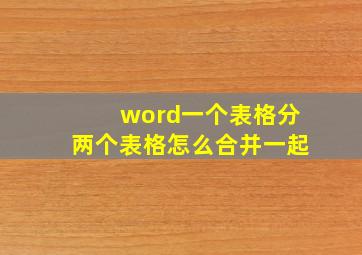 word一个表格分两个表格怎么合并一起