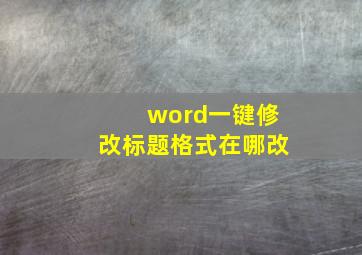 word一键修改标题格式在哪改