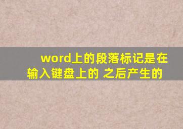 word上的段落标记是在输入键盘上的 之后产生的