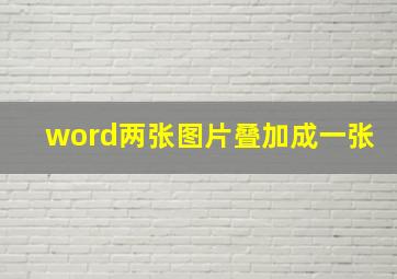 word两张图片叠加成一张