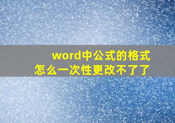 word中公式的格式怎么一次性更改不了了