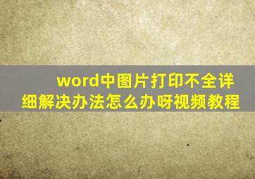 word中图片打印不全详细解决办法怎么办呀视频教程