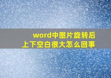 word中图片旋转后上下空白很大怎么回事