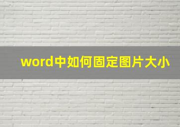 word中如何固定图片大小