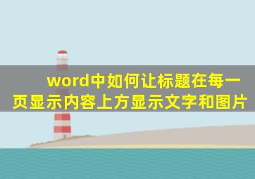 word中如何让标题在每一页显示内容上方显示文字和图片