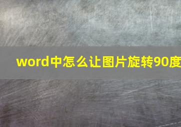 word中怎么让图片旋转90度