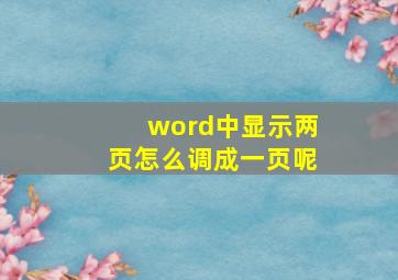 word中显示两页怎么调成一页呢