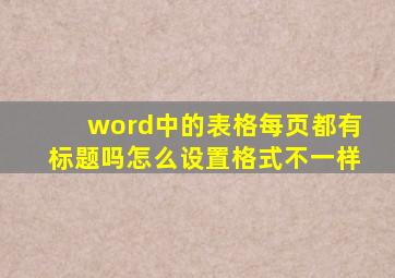 word中的表格每页都有标题吗怎么设置格式不一样