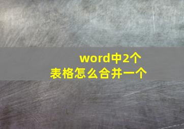 word中2个表格怎么合并一个