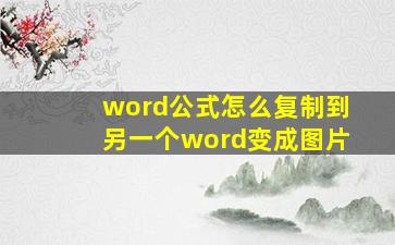 word公式怎么复制到另一个word变成图片