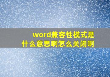 word兼容性模式是什么意思啊怎么关闭啊