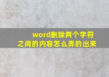 word删除两个字符之间的内容怎么弄的出来